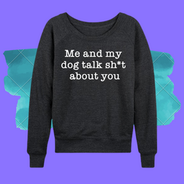 Me and my dog talk shit